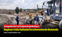Kurşunlu’da Yol Projesi Hızla İlerliyor: Başkan Uslu Sahada İncelemelerde Bulundu