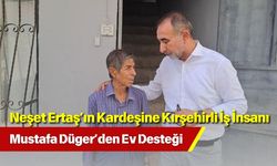 Neşet Ertaş’ın Kardeşine Kırşehirli İş İnsanı Mustafa Düger’den Ev Desteği