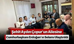 Şehit Aydın Çopur’un Ailesine Cumhurbaşkanı Erdoğan’ın Selamı Ulaştırıldı
