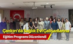 Çankırı’da Sağlık Evi Çalışanlarına Eğitim Programı Düzenlendi