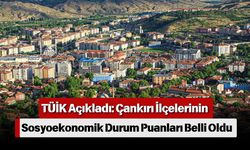 TÜİK Açıkladı: Çankırı İlçelerinin Sosyoekonomik Durum Puanları Belli Oldu