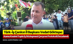 Türk-İş Çankırı İl Başkanı Vedat Göktepe: Kamu Kesimi Toplu İş Sözleşmesi Çerçeve Protokolü İmzalandı