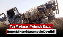 Tuz Mağarası Yolunda Kaza: Beton Mikseri Şarampole Devrildi
