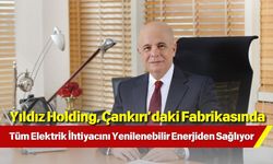 Yıldız Holding, Çankırı’daki Fabrikasında Tüm Elektrik İhtiyacını Yenilenebilir Enerjiden Sağlıyor