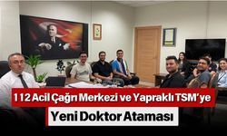 112 Acil Çağrı Merkezi ve Yapraklı TSM’ye Yeni Doktor Ataması