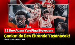 12 Dev Adam Yarı Final Heyecanı Çankırı’da Dev Ekranda Yaşanacak!