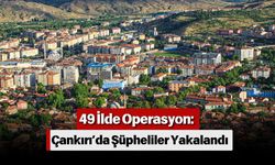 49 İlde Operasyon: Çankırı’da Şüpheliler Yakalandı