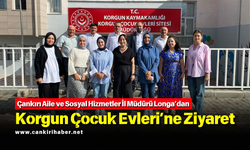 Çankırı Aile ve Sosyal Hizmetler İl Müdürü Longa’dan Korgun Çocuk Evleri’ne Ziyaret
