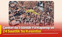 Çankırı’da 3 Günlük Yol Kapanışı ve 24 Saatlik Su Kesintisi