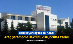 Çankırı Çerkeş’te Feci Kaza: Araç Şarampole Devrildi, 2’si Çocuk 4 Yaralı