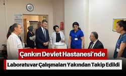 Çankırı Devlet Hastanesi’nde Laboratuvar Çalışmaları Yakından Takip Edildi