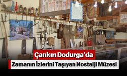 Çankırı Dodurga’da Zamanın İzlerini Taşıyan Nostalji Müzesi