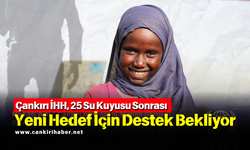 Çankırı İHH, 25 Su Kuyusu Sonrası Yeni Hedef İçin Destek Bekliyor