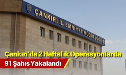 Çankırı’da 2 Haftalık Operasyonlarda 91 Şahıs Yakalandı
