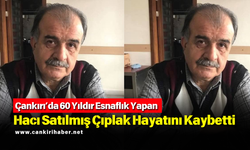 Çankırı’da 60 Yıldır Esnaflık Yapan Hacı Satılmış Çıplak Hayatını Kaybetti