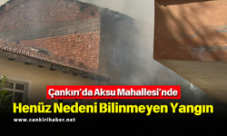 Çankırı’da Aksu Mahallesi’nde Henüz Nedeni Bilinmeyen Yangın