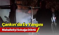 Çankırı’da Ev Yangını Mahalleliyi Sokağa Döktü
