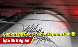 Çankırı’da Gece Yarısı Deprem Paniği: İşte İlk Bilgiler