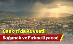 Çankırı’da Kuvvetli Sağanak ve Fırtına Uyarısı!