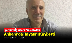 Çankırılı İş İnsanı Yüksel Atak Ankara’da Hayatını Kaybetti