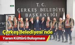 Çerkeş Belediyesi’nde Yaran Kültürü Buluşması