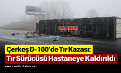 Çerkeş D-100’de Tır Kazası: Tır Sürücüsü Hastaneye Kaldırıldı