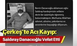 Çerkeş’te Acı Kayıp: Saldıray Danacıoğlu Vefat Etti