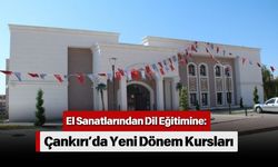 El Sanatlarından Dil Eğitimine: Çankırı’da Yeni Dönem Kursları