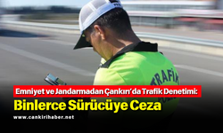 Emniyet ve Jandarmadan Çankırı’da Trafik Denetimi: Binlerce Sürücüye Ceza