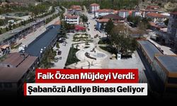Faik Özcan Müjdeyi Verdi: Şabanözü Adliye Binası Geliyor