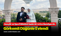 Gençlik ve Spor İl Müdürü Sadık Ak’ın Kızı Nurefşan Ak, Görkemli Düğünle Evlendi