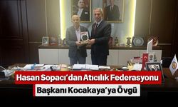 Hasan Sopacı’dan Atıcılık Federasyonu Başkanı Kocakaya’ya Övgü