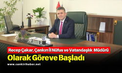 Recep Çakar, Çankırı İl Nüfus ve Vatandaşlık Müdürü Olarak Göreve Başladı