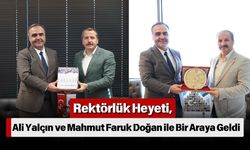 Rektörlük Heyeti, Ali Yalçın ve Mahmut Faruk Doğan ile Bir Araya Geldi