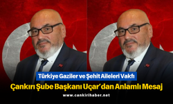 Türkiye Gaziler ve Şehit Aileleri Vakfı Çankırı Şube Başkanı Uçar’dan Anlamlı Mesaj