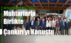 AK Parti İl Başkanı Koray Erdoğan, Muhtarlarla Birlikte Çankırı’yı Konuştu