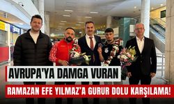 Avrupa'ya Damga Vuran Ramazan Efe Yılmaz’a Gurur Dolu Karşılama!