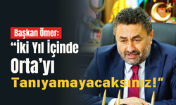 Başkan Ömer: “İki Yıl İçinde Orta’yı Tanıyamayacaksınız!”