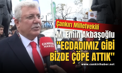 Çankırı Milletvekili M. Emin Akbaşoğlu "ECDADIMIZ GİBİ BİZDE ÇÖPE ATTIK"