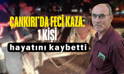 Çankırı’da feci kaza: 1 kişi hayatını kaybetti