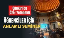 Çankırı’da Özel Yetenekli Öğrenciler İçin Anlamlı Seminer