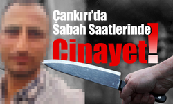 Çankırı'da Sabah Saatleri Kanlı Başladı!