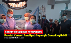 Çankırı’da Sağlıkta Yeni Dönem: Prostat Kanseri Ameliyatı Başarıyla Gerçekleştirildi