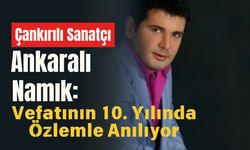 Çankırılı Sanatçı Ankaralı Namık: Vefatının 10. Yılında Özlemle Anılıyor