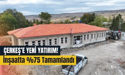 Çerkeş’e Yeni Yatırım! İnşaatta %75 Tamamlandı