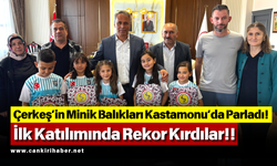 Çerkeş’in Minik Balıkları Kastamonu’da Parladı! İlk Katılımında Rekor Kırdılar!!