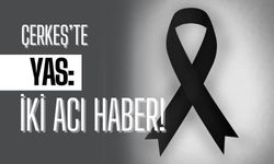 Çerkeş’te Yas: İki Acı Haber!
