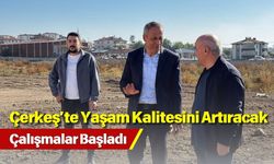 Çerkeş’te Yaşam Kalitesini Artıracak Çalışmalar Başladı