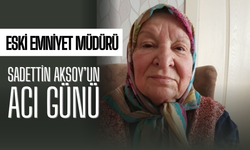 Eski Emniyet Müdürü Sadettin Aksoy’un Acı Günü