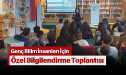 Genç Bilim İnsanları İçin Özel Bilgilendirme Toplantısı